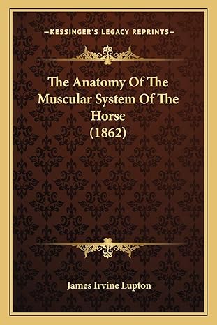 the anatomy of the muscular system of the horse 1st edition james irvine lupton 1165758504, 978-1165758500
