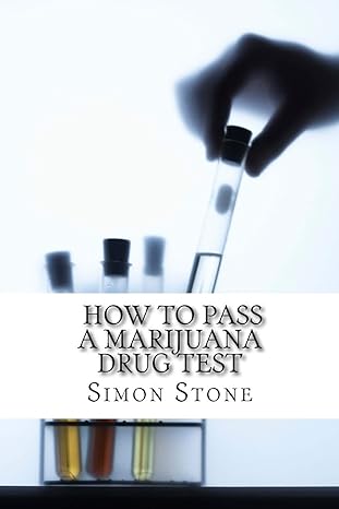 how to pass a marijuana drug test proven methods to fool your boss and beat the system 1st edition simon