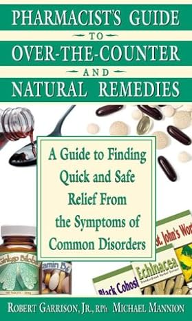 Pharmacists Guide To Over The Counter Drugs And Natural Remedies A Guide To Finding Quick And Safe Relief From The Symptoms Of Common Disorders