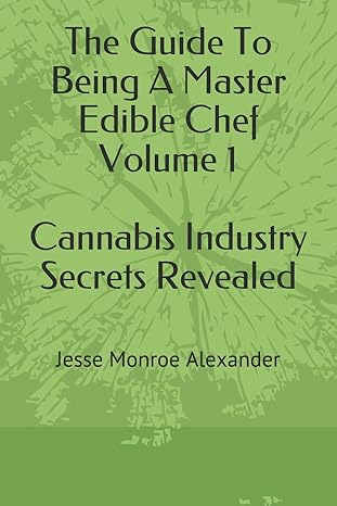 the guide to being a master edible chef vol 1 cannabis industry secrets revealed 1st edition jesse monroe