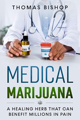 medical marijuana a healing herb that can benefit millions in pain 1st edition thomas bishop b0924121lk,