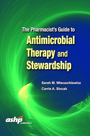 the pharmacists guide to antimicrobial therapy and stewardship 1st edition dr sarah m wieczorkiewicz pharmd