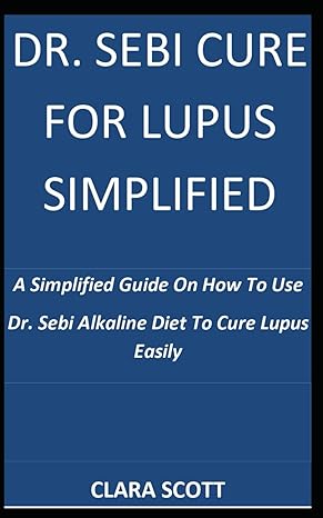 dr sebi cure for lupus simplified a simplified guide on how to use dr sebi alkaline diet to cure lupus easily
