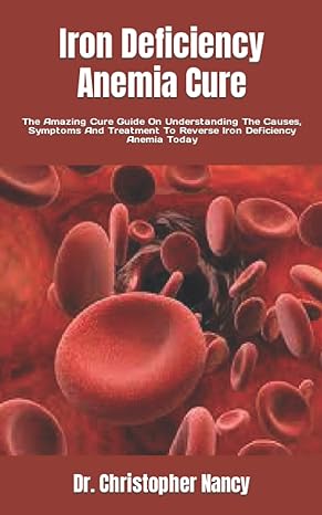 iron deficiency anemia cure the amazing cure guide on understanding the causes symptoms and treatment to