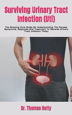 surviving urinary tract infection the amazing cure guide on understanding the causes symptoms diagnosis and