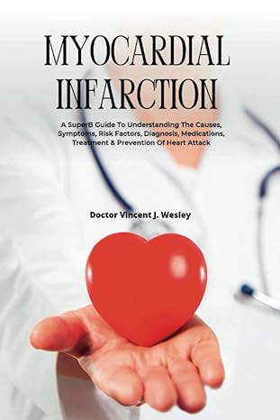 myocardial infarction a superb guide to understanding the causes symptoms risk factors diagnosis medications