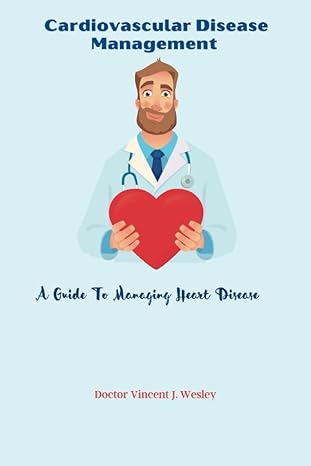 cardiovascular disease management a guide to managing heart disease 1st edition doctor vincent j wesley