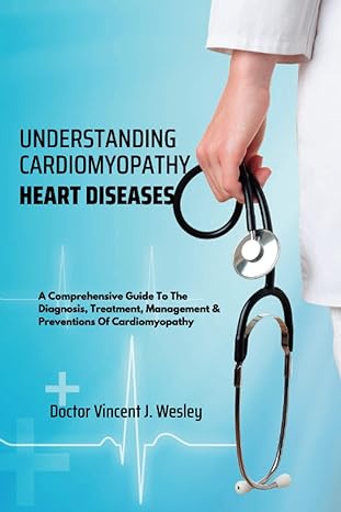 understanding cardiomyopathy heart diseases a comprehensive guide to the diagnosis treatment management and