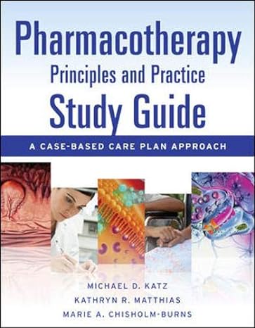 pharmacotherapy principles and practice study guide a case based care plan approach 1st edition michael katz