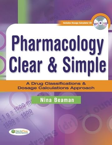 pharmacology clear & simple: a drug classifications & dosage calculations approach 1st edition nina beaman ms