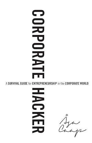 corporate hacker a survival guide for entrepreneurship in the corporate world 1st edition asa caap ,michael