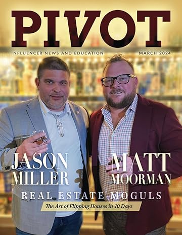 pivot magazine issue 21 featuring matt moorman and jason miller real estate moguls the art of flipping houses