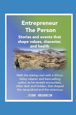entrepreneur the person stories and events that shape values character and health 1st edition john nesheim
