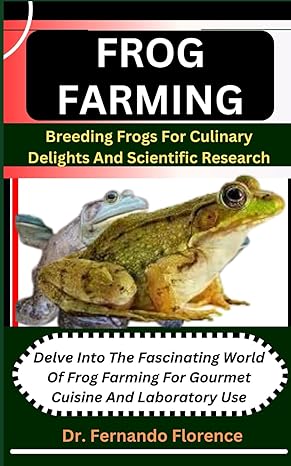 Frog Farming Breeding Frogs For Culinary Delights And Scientific Research Delve Into The Fascinating World Of Frog Farming For Gourmet Cuisine And Laboratory Use