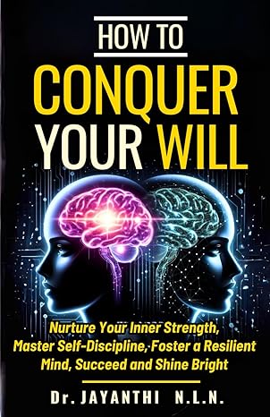 how to conquer your will nurture your inner strength master self discipline foster a resilient mind succeed