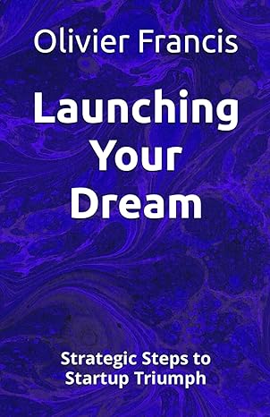 launching your dream strategic steps to startup triumph 1st edition olivier francis b0cxm9rwx9, 979-8884280274