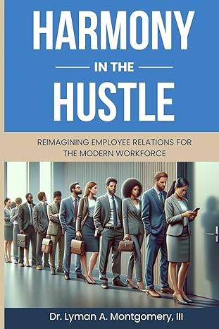 harmony in the hustle reimagining employee relations for the modern workforce 1st edition lyman arthur