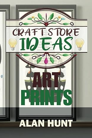 craft store ideas art prints 1st edition alan hunt b0cxmjd2zy, 979-8884293472