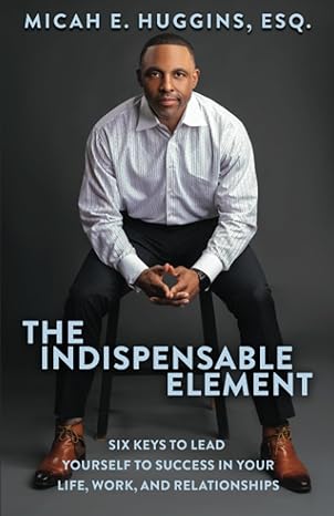 the indispensable element six keys to lead yourself to success in your life work and relationships 1st