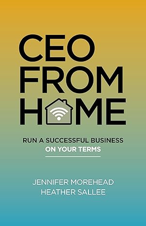 ceo from home run a successful business on your terms 1st edition jennifer morehead 1789047870, 978-1789047875