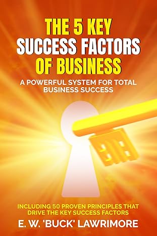 the 5 key success factors of business a powerful system for total business success 1st edition e w 'buck'
