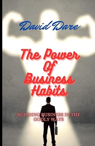 the power of business habits building business in the godly ways 1st edition david dare b0cyvrxb8l,