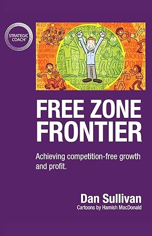 free zone frontier achieving competition free growth and profit 1st edition dan sullivan 1640858326,