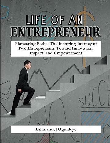 life of an entrepreneur pioneering paths the inspiring journey of two entrepreneurs toward innovation impact