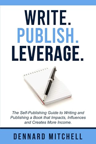 write publish leverage the self publishing guide to writing and publishing a book that impacts influences and