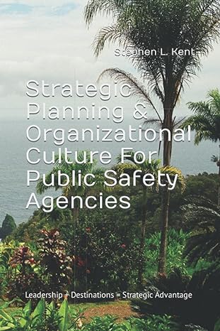 strategic planning and organizational culture for public safety agencies leadership + destinations strategic