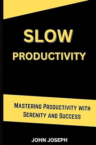 slow productivity mastering productivity with serenity and success 1st edition john joseph b0cy3gl9z4,