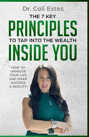the 7 key principles to tap into the wealth inside you how to unpause your life and make success a reality