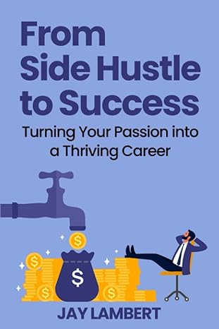 from side hustle to success turning your passion into a thriving career 1st edition jay lambert b0c2sg2f47,