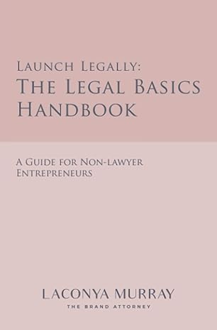 launch legally the legal basics handbook a guide for non lawyer entrepreneurs 1st edition laconya murray esq