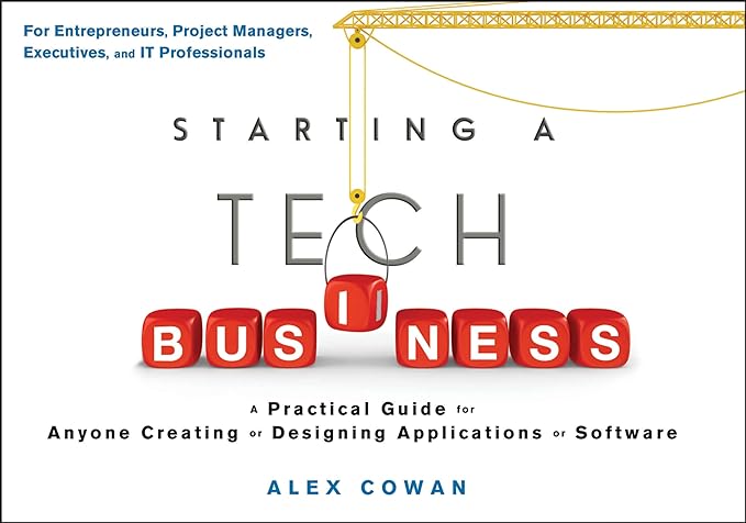 starting a tech business a practical guide for anyone creating or designing applications or software 1st