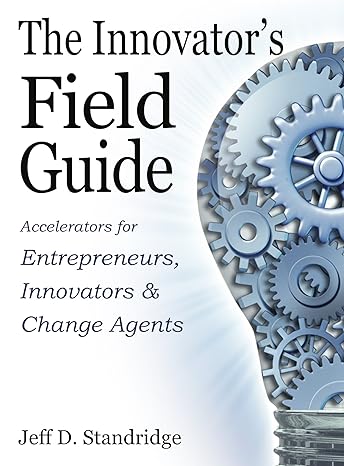 the innovators field guide accelerators for entrepreneurs innovators and change agents 1st edition dr jeff d