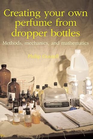 creating your own perfume from dropper bottles methods mechanics and mathematics 1st edition philip goutell