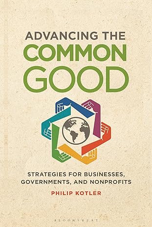 advancing the common good strategies for businesses governments and nonprofits 1st edition philip kotler