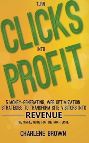 turn clicks into profit 5 money generating web optimization strategies to transform site visitors into