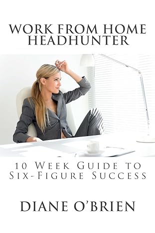 work from home headhunter 10 week guide to six figure success 1st edition diane o'brien 0615910890,