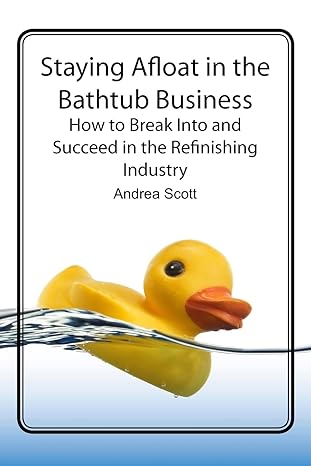 staying afloat in the bathtub business how to break into and succeed in the refinishing industry 1st edition