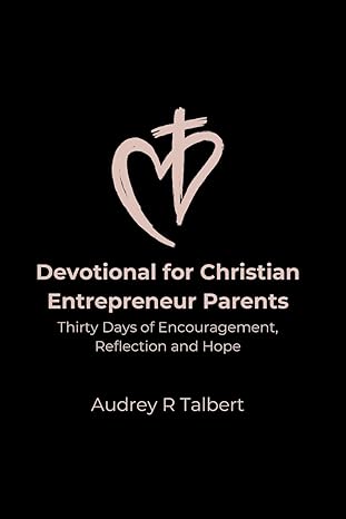 devotional for christian entrepreneur parents thirty days of encouragement reflection and hope 1st edition