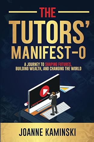 the tutors manifesto a journey to shaping futures building wealth and changing the world 1st edition joanne