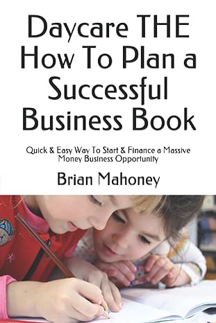 daycare the how to plan a successful business book quick and easy way to start and finance a massive money