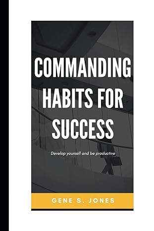 commanding habits for success develop yourself and be productive 1st edition gene s jones b0cwdypqz5,