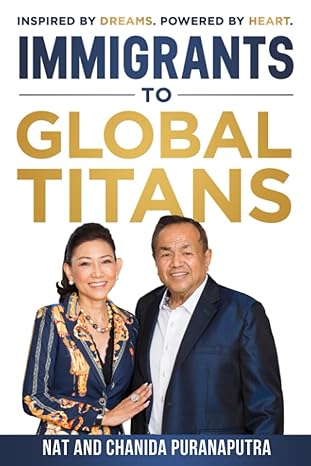 immigrants to global titans inspired by dreams powered by heart 1st edition chanida puranaputra ,nat