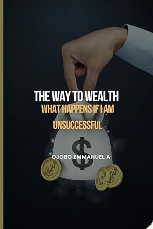 the way to wealth what happens if i am unsuccessful 1st edition ojobo emmanuel a ,onuorah obinna c