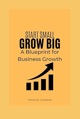 start small grow big a blueprint for business growth 1st edition kingsley eleweke b0cxd77rdk, 979-8883885418