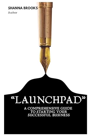 launchpad a comprehensive guide to starting your successful business 1st edition shanna brooks b0cxxcpmgd,