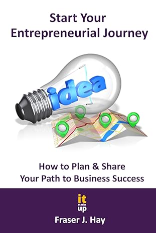 start your entrepreneurial journey how to plan and share your path to success 1st edition fraser j hay